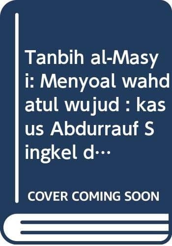 Tanbih al-Masyi: Menyoal wahdatul wujud : kasus Abdurrauf Singkel di Aceh abad 17 (Naskah dan dokumen Nusantara)