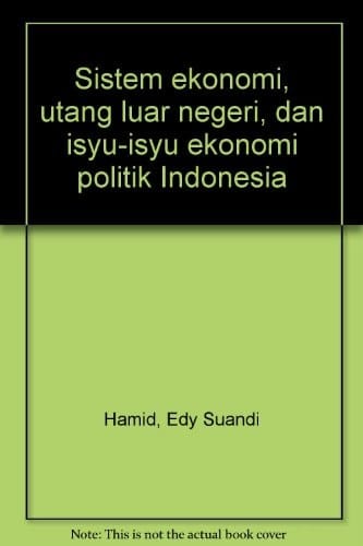 Sistem ekonomi, utang luar negeri, dan isyu-isyu ekonomi politik Indonesia