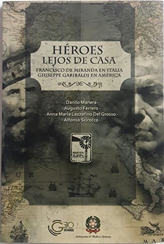 Héroes lejos de casa Francisco de Miranda en Italia, Giuseppe Garibaldi en América