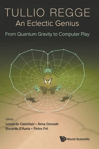 Tullio Regge An Eclectic Genius - From Quantum Gravity to Computer Play