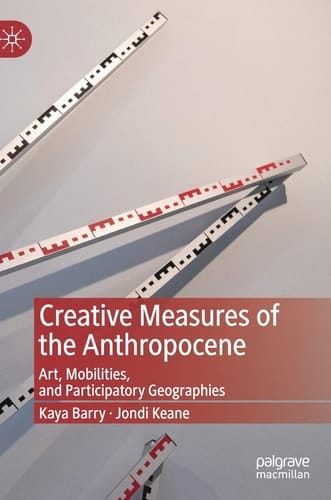 Creative Measures of the Anthropocene Art, Mobilities, and Participatory Geographies