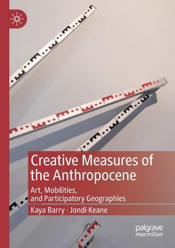 Creative Measures of the Anthropocene Art, Mobilities, and Participatory Geographies