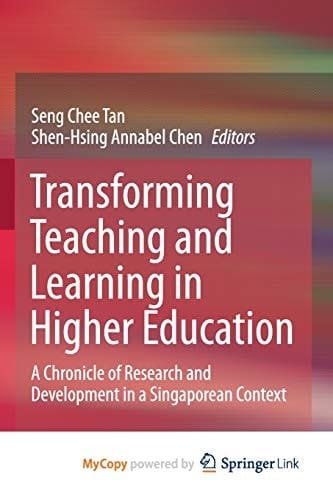 Transforming Teaching and Learning in Higher Education: A Chronicle of Research and Development in a Singaporean Context