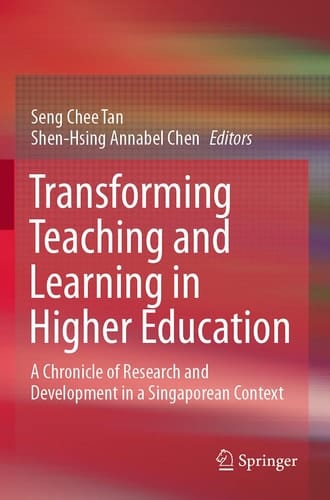 Transforming Teaching and Learning in Higher Education A Chronicle of Research and Development in a Singaporean Context