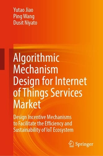 Algorithmic Mechanism Design for Internet of Things Services Market Design Incentive Mechanisms to Facilitate the Efficiency and Sustainability of IoT Ecosystem