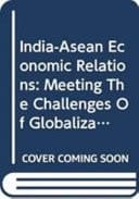 India-ASEAN Economic Relations Meeting the Challenges of Globalization