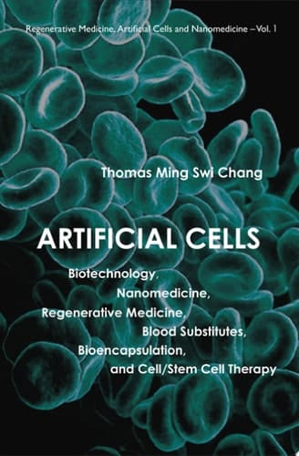 Artificial Cells Biotechnology, Nanomedicine, Regenerative Medicine, Blood Substitutes, Bioencapsulation, Cell/stem Cell Therapy