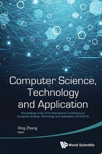 Computer Science, Technology and Application: Proceedings of the 2016 International Conference on Computer Science, Technology and Application (CSTA2016)