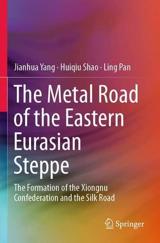 The Metal Road of the Eastern Eurasian Steppe The Formation of the Xiongnu Confederation and the Silk Road