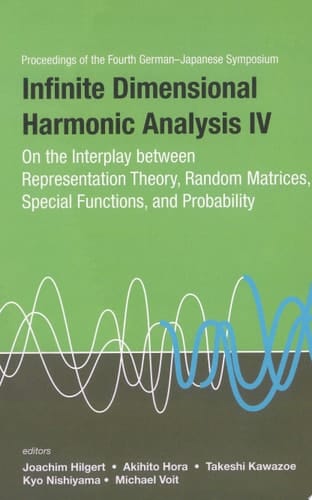 Infinite Dimensional Harmonic Analysis Iv: On The Interplay Between Representation Theory, Random Matrices, Special Functions, And Probability - Proceedings Of The Fourth German-japanese Symposium