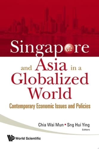 Singapore And Asia In A Globalized World: Contemporary Economic Issues And Policies