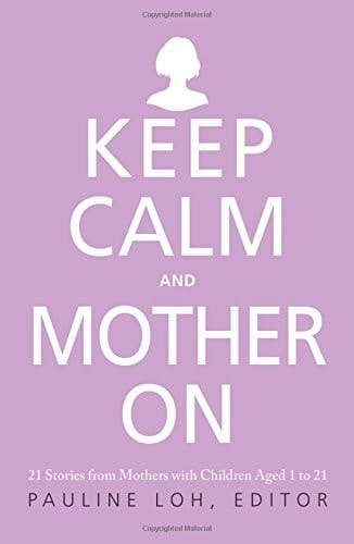 Keep Calm and Mother on 21 Stories from Mothers with Children Aged 1 to 21