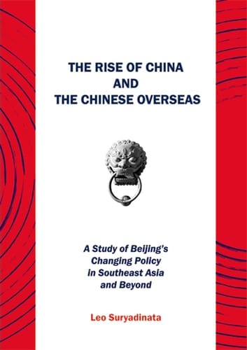 The Rise of China and the Chinese Overseas A Study of Beijing's Changing Policy in Southeast Asia and Beyond