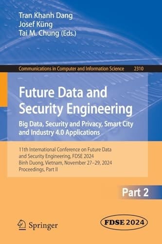 Future Data and Security Engineering. Big Data, Security and Privacy, Smart City and Industry 4. 0 Applications 11th International Conference on Future Data and Security Engineering, FDSE 2024, Binh Duong, Vietnam, November 27-29, 2024, Proceedings, Part II