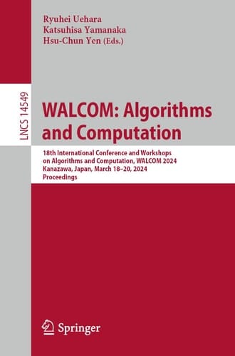 WALCOM: Algorithms and Computation 18th International Conference and Workshops on Algorithms and Computation, WALCOM 2024, Kanazawa, Japan, March 18–20, 2024, Proceedings