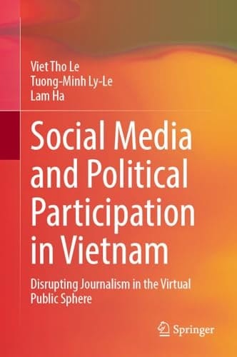Social Media and Political Participation in Vietnam Disrupting Journalism in the Virtual Public Sphere