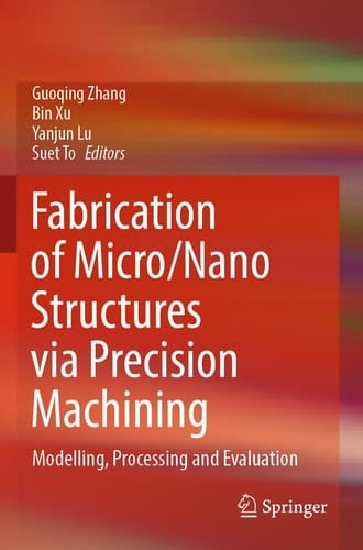 Fabrication of Micro/Nano Structures via Precision Machining Modelling, Processing and Evaluation