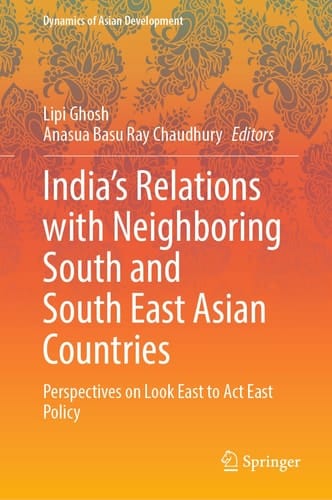 India’s Relations with Neighboring South and South East Asian Countries Perspectives on Look East to Act East Policy