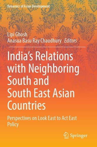 India’s Relations with Neighboring South and South East Asian Countries Perspectives on Look East to Act East Policy