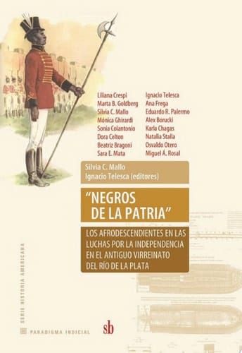 "Negros de la Patria" Los afrodescendientes en las luchas por la independencia en el antiguo Virreinato del Río de la Plata