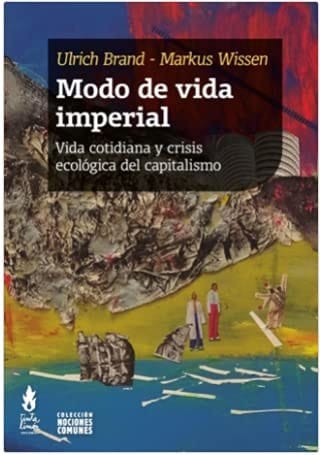 Modo de vida imperial Vida cotidiana y crisis ecológica del capitalismo