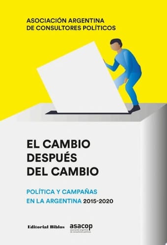 El cambio después del cambio Política y campañas en la Argentina (2015-2020)