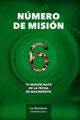 Número de Misión 6:: Tu Misión nace de tu fecha de nacimiento (Spanish Edition)