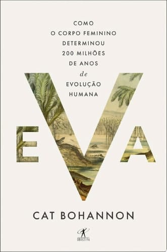 Eva Como o corpo feminino determinou 200 milhões de anos de evolução humana