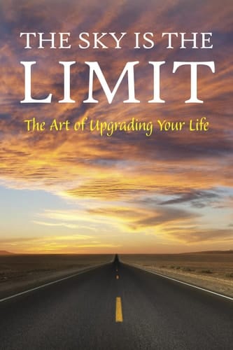 The Sky is the Limit: The Art of Upgrading Your Life: 50 Classic Self Help Books Including.: Think and Grow Rich, The Way to Wealth, As A Man Thinketh, The Art of War, Acres of Diamonds and many more