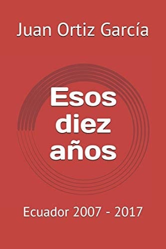 Esos diez años Ecuador 2007-2017