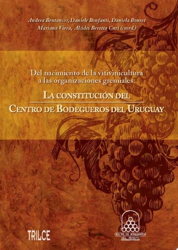 Del nacimiento de la vitivinicultura a las organizaciones gremiales la constitución del Centro de Bodegueros del Uruguay