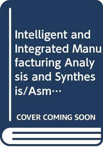 Intelligent and Integrated Manufacturing Analysis and Synthesis/Asme Ped Vol. 25/G00404