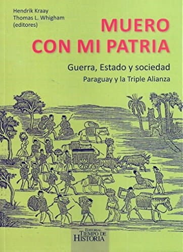 Muero con mi patria, Guerra, Estado y sociedad, Paraguay y la Triple Alianza (Spanish Edition)