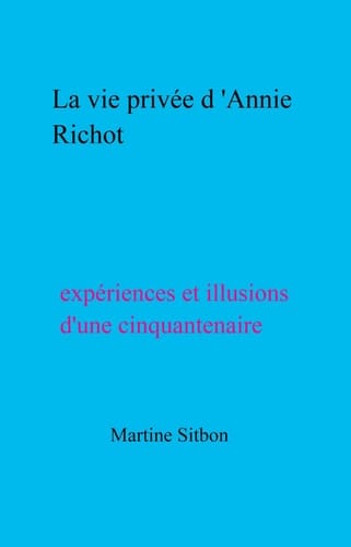 La vie privée d'Annie Richot: Expériences et illusions d'une cinquantenaire