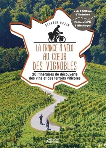 La France à vélo au coeur des vignobles 20 itinéraires de découverte des vins et des terroirs viticoles