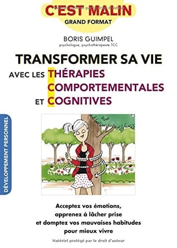 Transformer sa vie avec les Thérapies comportementales et cognitives, c'est malin Acceptez vos émotions, apprenez à lâcher prise et domptez vos mauvaises habitudes pour mieux vivre
