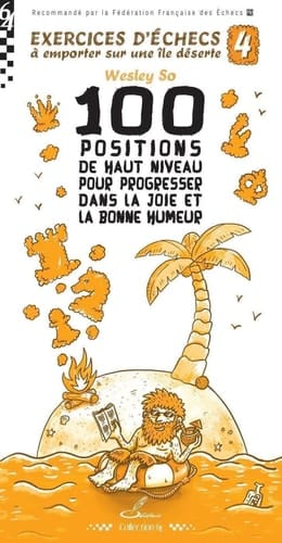 Exercices d'échecs à emporter sur une île déserte 4: 100 positions de haut niveau pour progresser dans la joie et la bonne humeur
