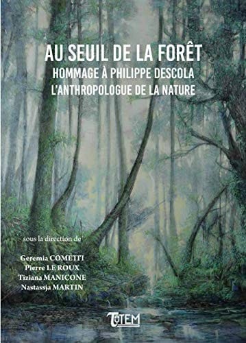 Au seuil de la forêt hommage à Philippe Descola : l'anthropologue de la nature
