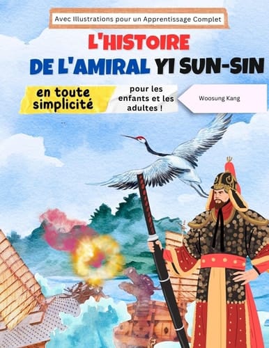 L'histoire de l'amiral Yi Sun-sin en toute simplicité L'histoire d'un héros coréen pour les enfants et les adultes ! Avec Illustrations pour un Apprentissage Complet