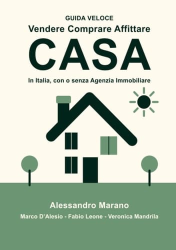 Vendere comprare affittare casa. In Italia, con e senza Agenzia Immobiliare. Guida veloce