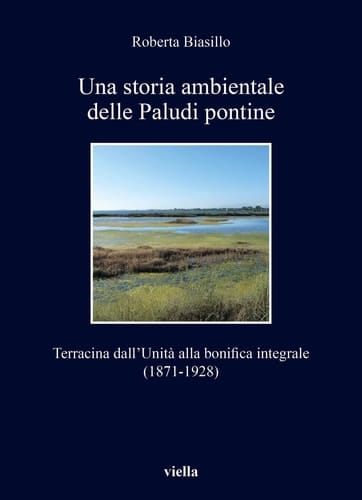 Una storia ambientale delle paludi pontine Terracina dall'Unità alla bonifica integrale (1871-1928)
