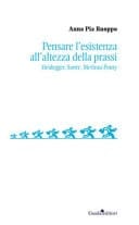 Pensare l'esistenza all'altezza della prassi Heidegger, Sartre, Merleau-Ponty