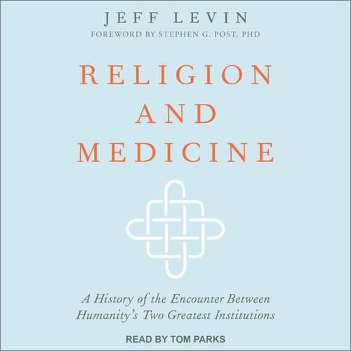 Religion and Medicine Lib/E: A History of the Encounter Between Humanity's Two Greatest Institutions