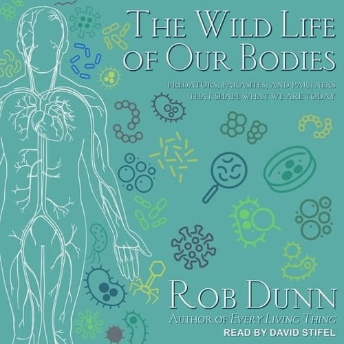 The Wild Life of Our Bodies: Predators, Parasites, and Partners That Shape Who We Are Today