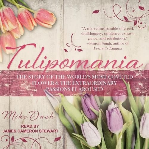Tulipomania Lib/E: The Story of the World's Most Coveted Flower & the Extraordinary Passions It Aroused