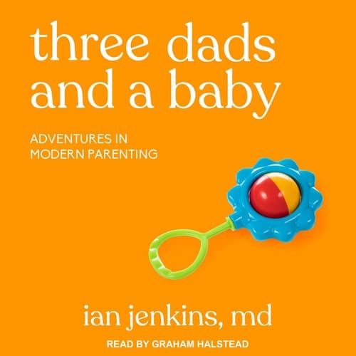 Three Dads and a Baby: Adventures in Modern Parenting