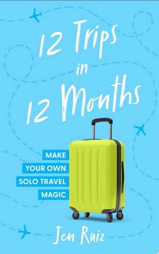 12 Trips in 12 Months Make Your Own Solo Travel Magic