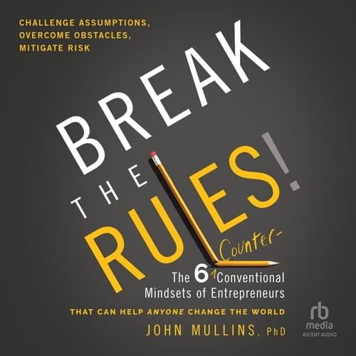 Break the Rules!: The Six Counter-Conventional Mindsets of Entrepreneurs That Can Help Anyone Change the World