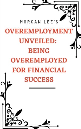 Overemployment Unveiled Being Overemployed for Financial Success