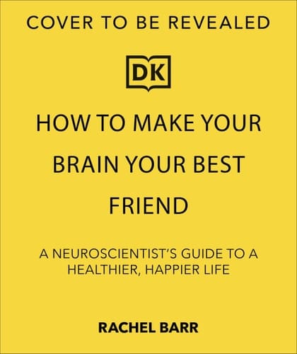 How to Make Your Brain Your Best Friend A Neuroscientist's Guide to a Healthier, Happier Life